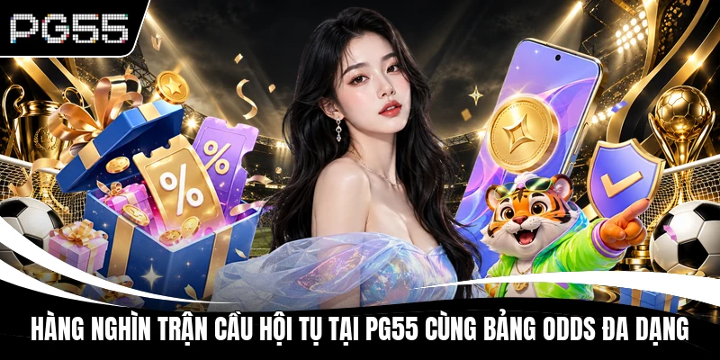 Hàng nghìn trận cầu hội tụ tại PG55 cùng bảng Odds đa dạng
