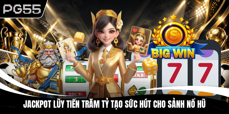 Jackpot lũy tiến trăm tỷ tạo sức hút cho sảnh nổ hũ